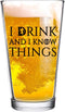 I Drink and I Know Things Beer Glass, 16 oz Funny Novelty Gift for Dad, Men, Friends, Made in USA