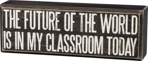 Primitives by Kathy Box Sign - The Future Of The World Is In My Classroom Today