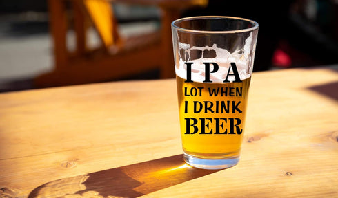IPA A Lot When I Drink Beer Funny Gift Glasses, Pint Lover Glass Mug, Novelty Beer Stein