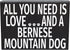 JennyGems Bernese Mountain Dog Gifts - All You Need is Love and a Bernese Mountain Dog, Made in USA