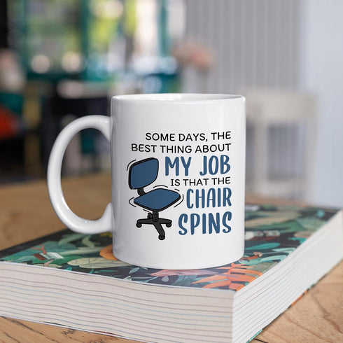 Office Mug - Some Days The Best Thing About My Job Is The Chair Spins, Funny Gift Idea, White 11oz Ceramic