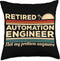 Retired Automation Engineer Not My Problem Anymore Throw Pillow, Multicolor, 18x18