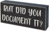 Funny Office Desk Decor - Rustic Wooden Box Sign, "But Did You Document It?" Home Office Decoration