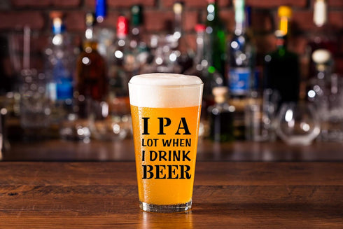 IPA A Lot When I Drink Beer Funny Gift Glasses, Pint Lover Glass Mug, Novelty Beer Stein
