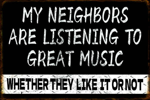 Funny Metal Tin Sign My Neighbors Are Listening to Great Music Wall Decor Plaque Home Decoration Poster 12x8 Inches