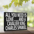 JennyGems Wooden Dog Lover Gift Sign - All You Need Is Love and a Cavalier King Charles - Rustic Shelf Decor for