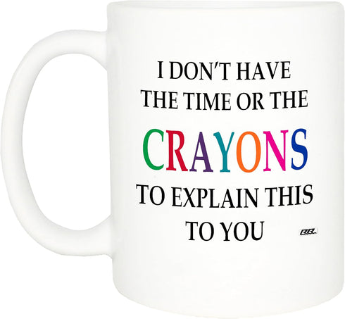 Rogue River Tactical Funny Sarcastic Coffee Mug - I Don't Have the Time or The Crayons to Explain This to You, 11 Oz,