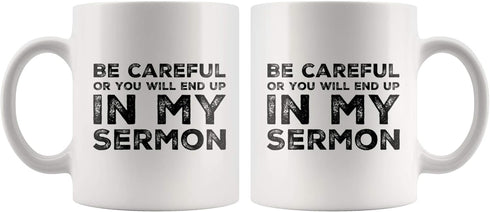Be Careful Or You'll End Up In My Sermon Mug, Funny Pastor Gifts, Unique Novelty Minister Presents, 11 oz Ceramic