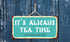 929HS It s Always Tea Time Aluminum Hanging Novelty Sign - 5"x10"