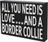 JennyGems Wooden Gift Sign - All You Need Is Love and a Border Collie - Rustic Home Decor for Dog Lovers - 8x6x1.5