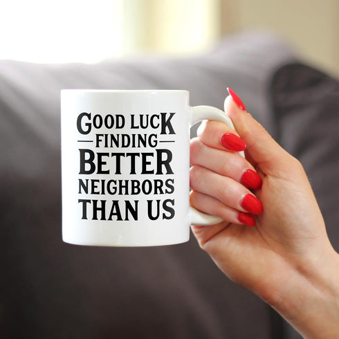 Good Luck Finding Better Neighbors Than Us - 11oz White Ceramic Mug - Funny Coffee Gifts for Neighbors Moving Away