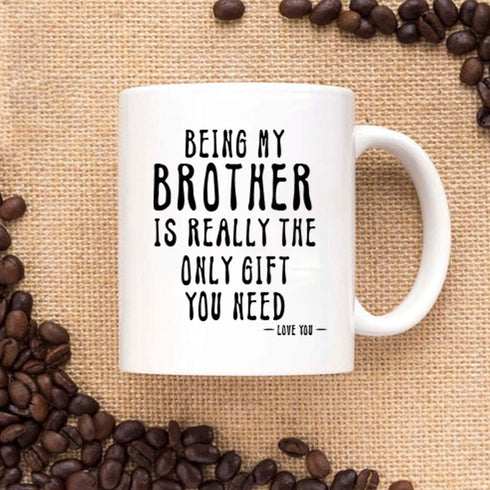Kropsis Ceramic Coffee Mug - Being My Brother Is Really The Only Gift You Need - Love You - White