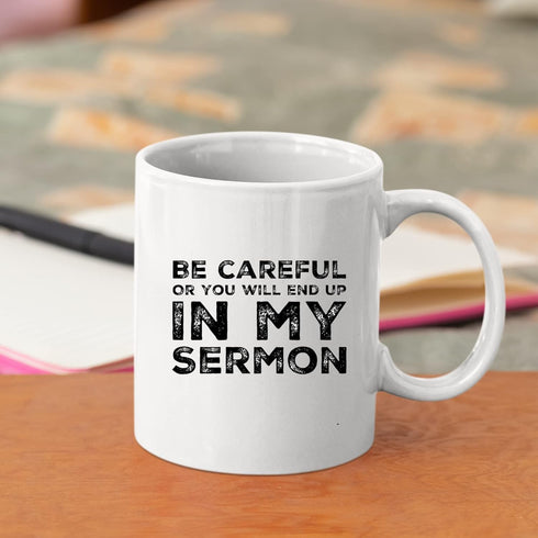 Be Careful Or You'll End Up In My Sermon Mug, Funny Pastor Gifts, Unique Novelty Minister Presents, 11 oz Ceramic
