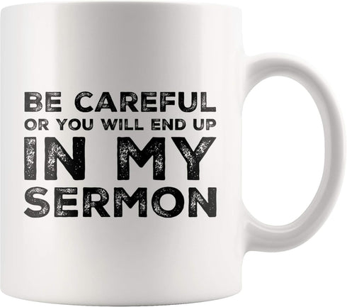 Be Careful Or You'll End Up In My Sermon Mug, Funny Pastor Gifts, Unique Novelty Minister Presents, 11 oz Ceramic
