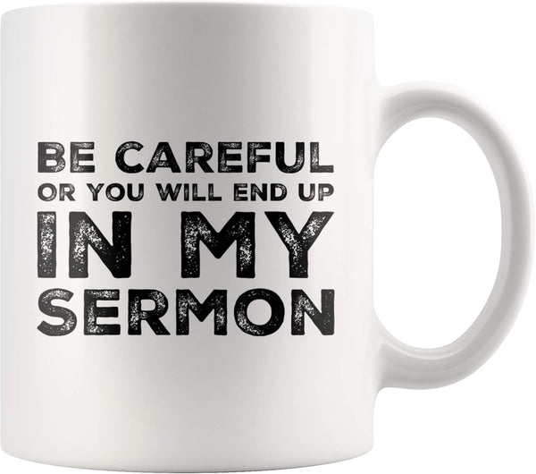 Be Careful Or You'll End Up In My Sermon Mug, Funny Pastor Gifts, Unique Novelty Minister Presents, 11 oz Ceramic