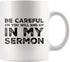 Be Careful Or You'll End Up In My Sermon Mug, Funny Pastor Gifts, Unique Novelty Minister Presents, 11 oz Ceramic