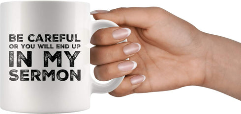 Be Careful Or You'll End Up In My Sermon Mug, Funny Pastor Gifts, Unique Novelty Minister Presents, 11 oz Ceramic