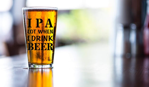 IPA A Lot When I Drink Beer Funny Gift Glasses, Pint Lover Glass Mug, Novelty Beer Stein