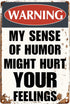 Funny Sarcastic Metal Signs Warning My Sense of Humor Might Hurt Your Feelings for Garage Man Cave Bar Home Decor