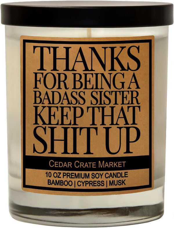 Cedar Crate Market - Thanks for Being A Badass Sister - Humorous Birthday Gift, 100% Soy Candle, Handmade in USA