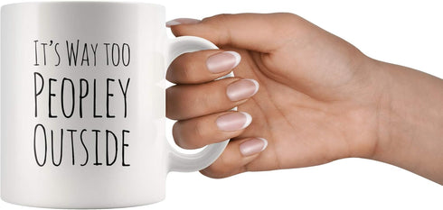 Funny Mug for Introvert Anti-Social People, It's Way Too Peopley Outside Gift Cup, 11 oz White Ceramic Sarcastic
