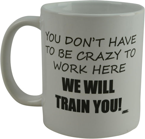 Rogue River Tactical Funny Coffee Mug - You Don't Have to Be Crazy to Work Here, 11 Oz, White, Great Gift for Employee,