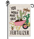 You Would Make Great Fertilizer Cute Garden Flag 12 x 18 Inch Double Sided Holiday Outdoor Farmhouse Lawn Decor