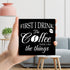 First I Drink the Coffee Decor Wood Sign with Iron Support - Kitchen Desk Decor for Coffee Bar, Housewarming Gifts