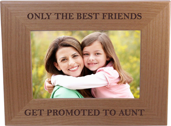 Only The Best Friends Promoted to Aunt - 4x6 Inch Wood Picture Frame, Great Birthday Gift for Sister, Aunts