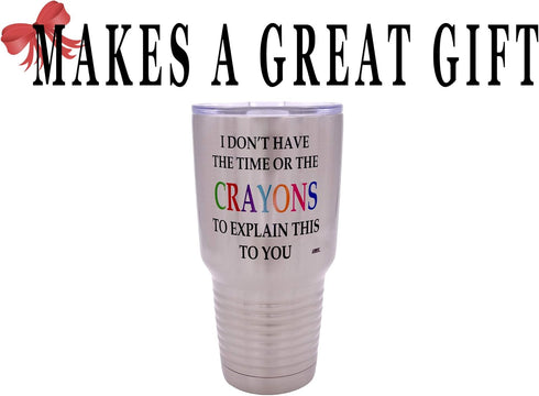 30 Rogue River Tactical Funny I Don't Have The Time or The Crayons To Explain This To You Large Ounce Travel Tumbler