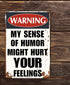 Funny Sarcastic Metal Signs Warning My Sense of Humor Might Hurt Your Feelings for Garage Man Cave Bar Home Decor