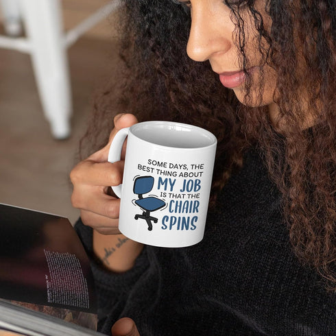 Office Mug - Some Days The Best Thing About My Job Is The Chair Spins, Funny Gift Idea, White 11oz Ceramic
