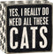 Primitives by Kathy 4" X 4" Wooden Box Sign: Yes, I Really Do Need All These Cats (23070)