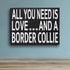 JennyGems Wooden Gift Sign - All You Need Is Love and a Border Collie - Rustic Home Decor for Dog Lovers - 8x6x1.5