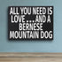 JennyGems Bernese Mountain Dog Gifts - All You Need is Love and a Bernese Mountain Dog, Made in USA