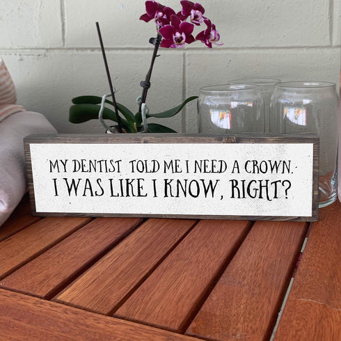 Dentist Wood Signs, Medium Wood And Metal, My Dentist Told Me I Need A Crown