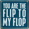 Box Sign, You are The Flip to My Flop