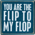 Box Sign, You are The Flip to My Flop