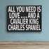 JennyGems Wooden Dog Lover Gift Sign - All You Need Is Love and a Cavalier King Charles - Rustic Shelf Decor for