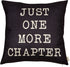 Just One More Chapter Motivational Sign - Cotton Linen Home Decorative Throw Pillow Case for Book Lovers, Black, 18" x
