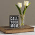 Box Sign, 3" x 4", Call Your Mom by Primitives by Kathy (21723)