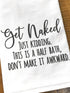 Handmade Funny Bathroom Towel, 100% Cotton Get Naked Just Kidding Flour Sack Hand Towel (28x28 Inch)