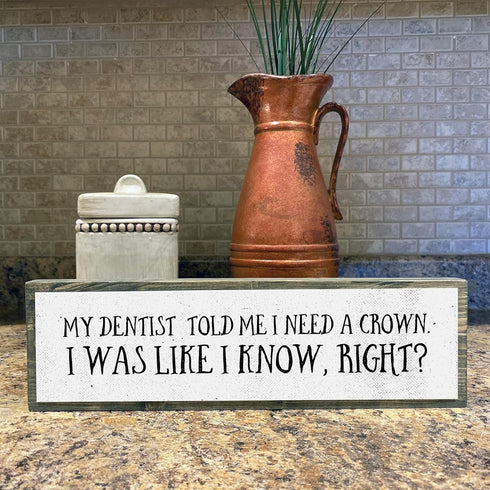 Dentist Wood Signs, Medium Wood And Metal, My Dentist Told Me I Need A Crown