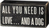 Primitives by Kathy Rustic Wooden Decor Sign - 'All you need is love...and dog', 5" Dog Lovers Gift