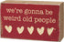 Primitives by Kathy We're Gonna Be Weird Old People Home Décor Sign