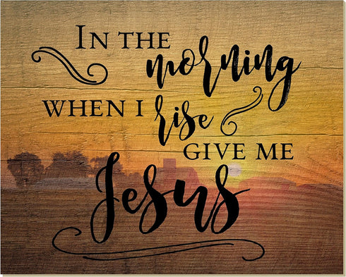 In The Morning When I Rise Give Me Jesus Rustic Wood Wall Sign, 12x15